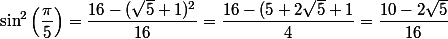 \sin ^2\left(\dfrac{\pi}{5}\right)=\dfrac{16-(\sqrt{5}+1)^2}{16}=\dfrac{16-(5+2\sqrt{5}+1}{4}=\dfrac{10-2\sqrt{5}}{16}